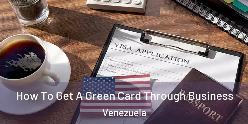  How To Get A Green Card Through Business Venezuela