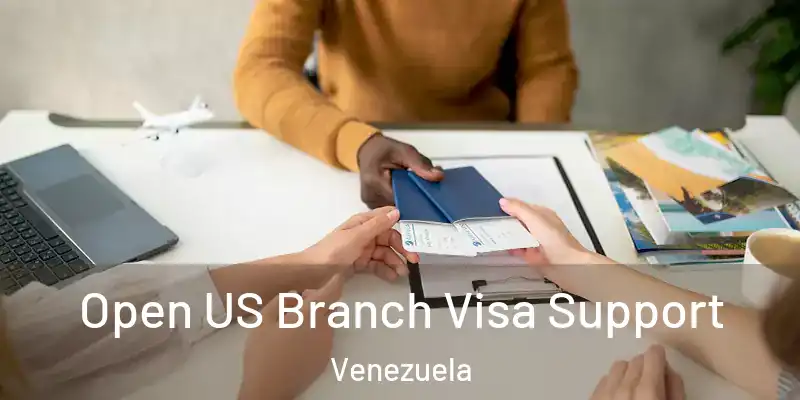  Open US Branch Visa Support Venezuela