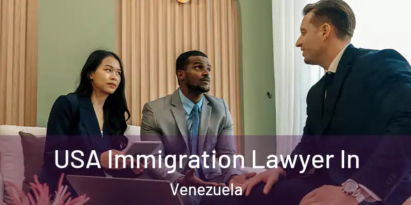  USA Immigration Lawyer In Venezuela